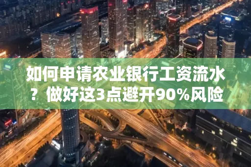 如何申请农业银行工资流水？做好这3点避开90%风险！