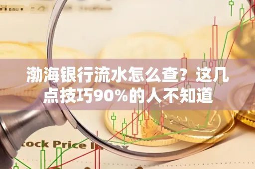 渤海银行流水怎么查？这几点技巧90%的人不知道