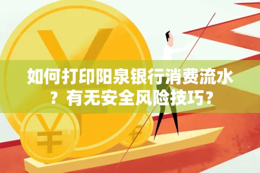 如何打印阳泉银行消费流水？有无安全风险技巧？