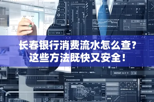 长春银行消费流水怎么查？这些方法既快又安全！